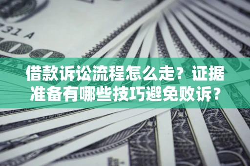 北京借款诉讼流程怎么走？证据准备有哪些技巧避免败诉？