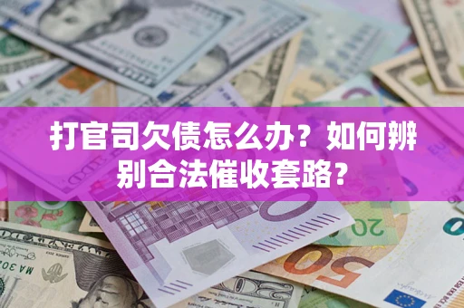 北京打官司欠债怎么办？如何辨别合法催收套路？