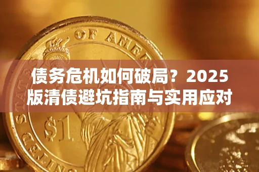 北京债务危机如何破局？2025版清债避坑指南与实用应对策略