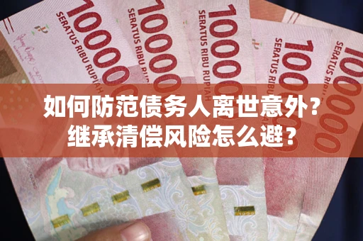 北京如何防范债务人离世意外？继承清偿风险怎么避？