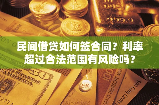 北京民间借贷如何签合同？利率超过合法范围有风险吗？