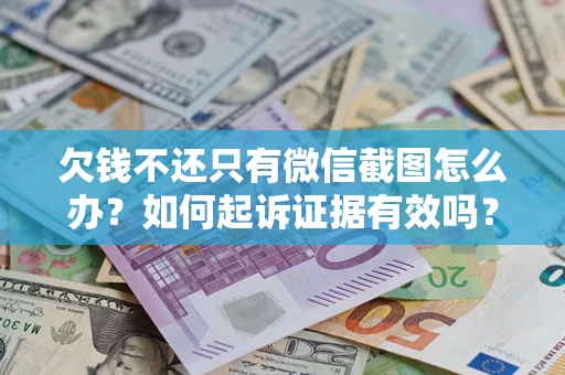 北京欠钱不还只有微信截图怎么办？如何起诉证据有效吗？