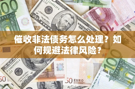 北京催收非法债务怎么处理？如何规避法律风险？