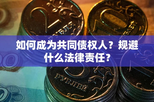 北京如何成为共同债权人？规避什么法律责任？