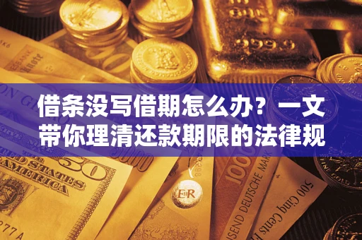 北京借条没写借期怎么办？一文带你理清还款期限的法律规则