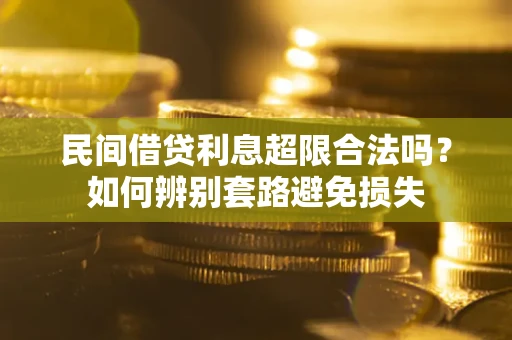 北京民间借贷利息超限合法吗？如何辨别套路避免损失