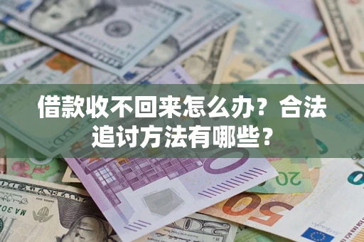 北京借款收不回来怎么办？合法追讨方法有哪些？