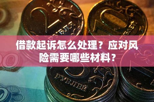 北京借款起诉怎么处理？应对风险需要哪些材料？