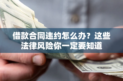 北京借款合同违约怎么办？这些法律风险你一定要知道