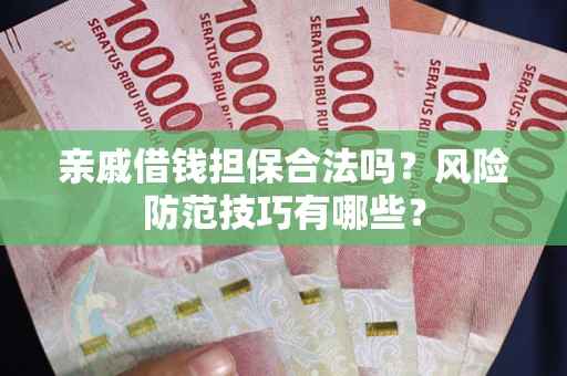 北京亲戚借钱担保合法吗？风险防范技巧有哪些？