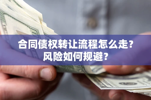 北京合同债权转让流程怎么走？风险如何规避？