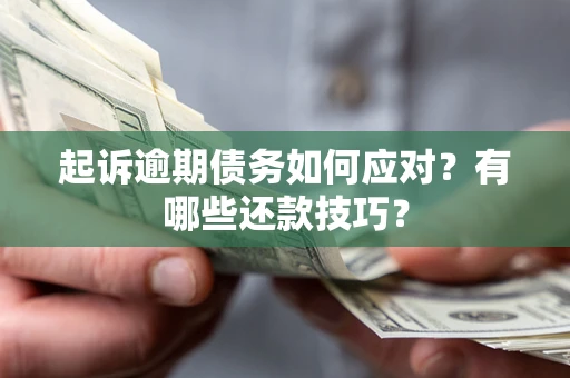 北京起诉逾期债务如何应对？有哪些还款技巧？
