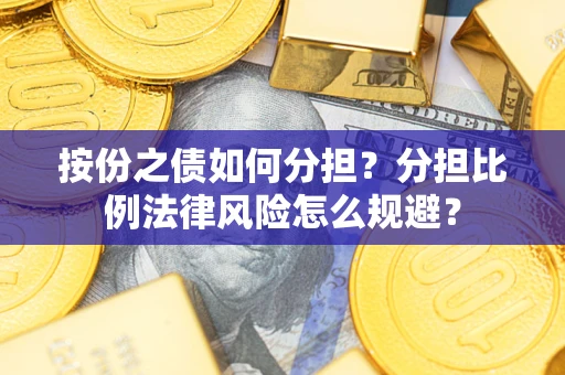 北京按份之债如何分担？分担比例法律风险怎么规避？