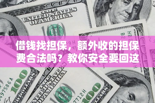 北京借钱找担保，额外收的担保费合法吗？教你安全要回这笔钱