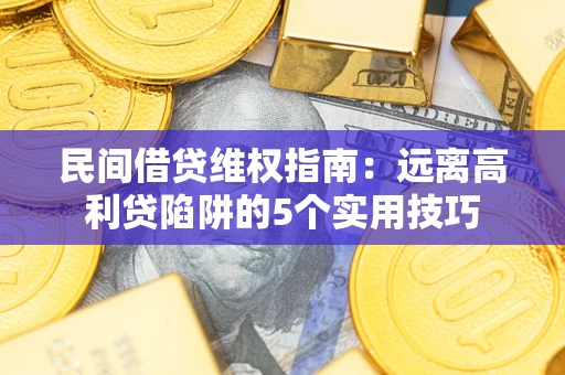 北京民间借贷维权指南：远离高利贷陷阱的5个实用技巧