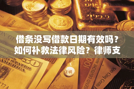 北京借条没写借款日期有效吗？如何补救法律风险？律师支招