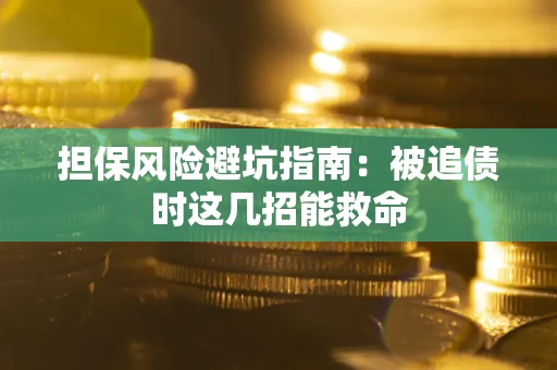 北京担保风险避坑指南：被追债时这几招能救命