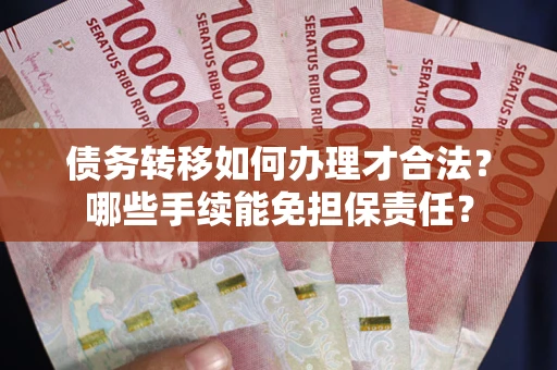 北京债务转移如何办理才合法？哪些手续能免担保责任？