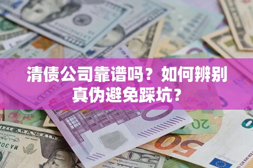 北京清债公司靠谱吗？如何辨别真伪避免踩坑？