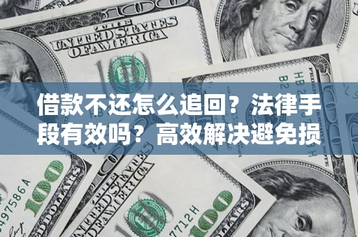 北京借款不还怎么追回？法律手段有效吗？高效解决避免损失