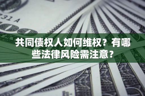 北京共同债权人如何维权？有哪些法律风险需注意？