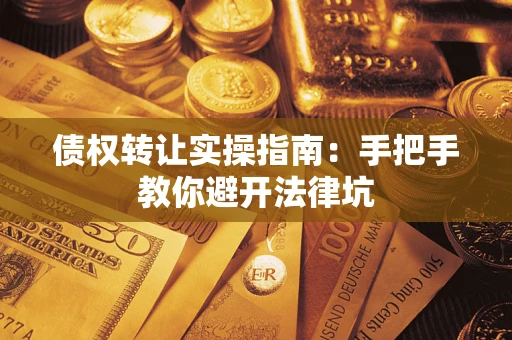 北京债权转让实操指南：手把手教你避开法律坑