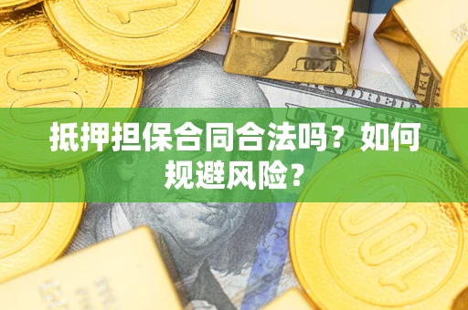北京抵押担保合同合法吗？如何规避风险？