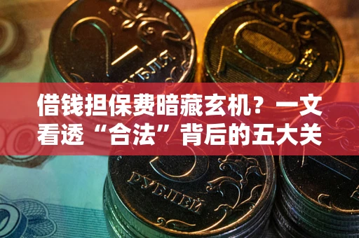北京借钱担保费暗藏玄机？一文看透“合法”背后的五大关键陷阱