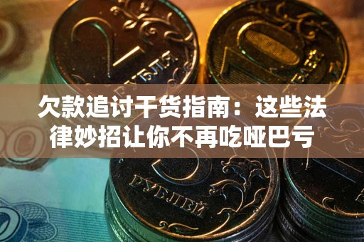 北京欠款追讨干货指南：这些法律妙招让你不再吃哑巴亏