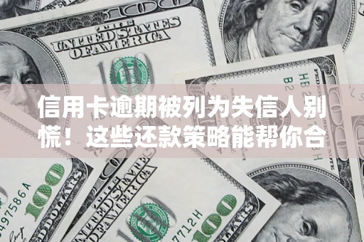 北京信用卡逾期被列为失信人别慌！这些还款策略能帮你合法止损