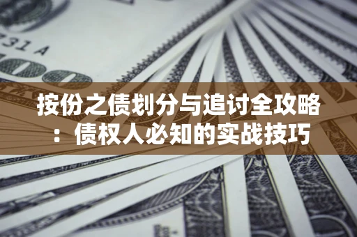 北京按份之债划分与追讨全攻略：债权人必知的实战技巧