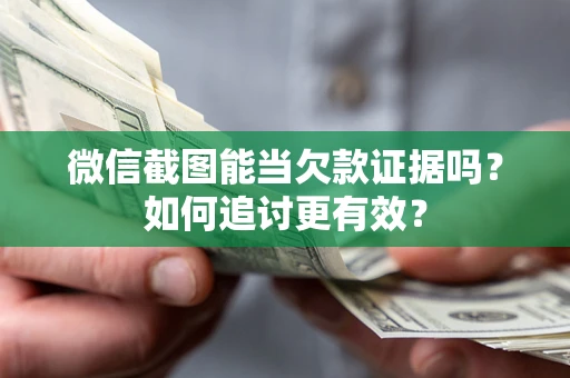 北京微信截图能当欠款证据吗？如何追讨更有效？