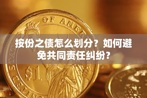 北京按份之债怎么划分？如何避免共同责任纠纷？