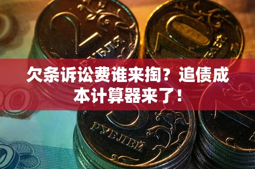 北京欠条诉讼费谁来掏？追债成本计算器来了！