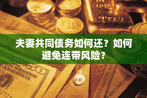 北京夫妻共同债务如何还？如何避免连带风险？