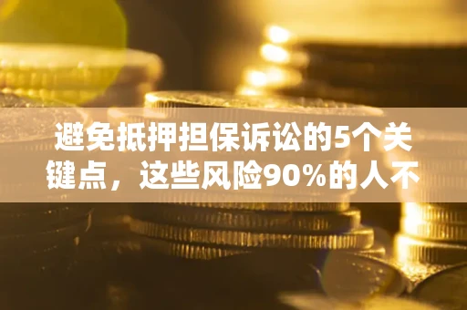 北京避免抵押担保诉讼的5个关键点，这些风险90%的人不知道！