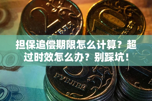 北京担保追偿期限怎么计算？超过时效怎么办？别踩坑！