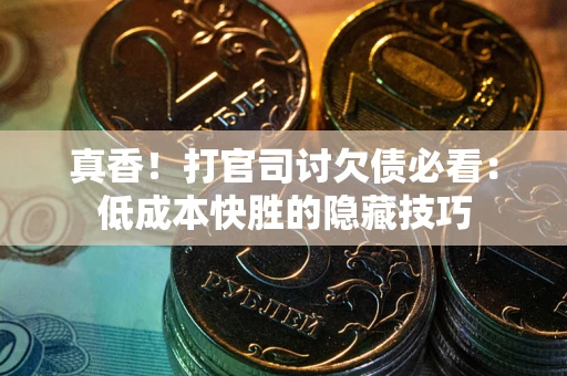 北京真香！打官司讨欠债必看：低成本快胜的隐藏技巧