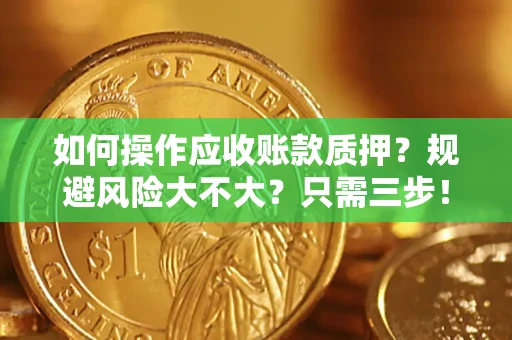 北京如何操作应收账款质押？规避风险大不大？只需三步！