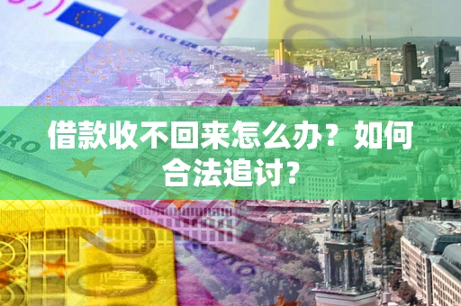 北京借款收不回来怎么办？如何合法追讨？