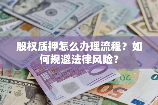 北京股权质押怎么办理流程？如何规避法律风险？