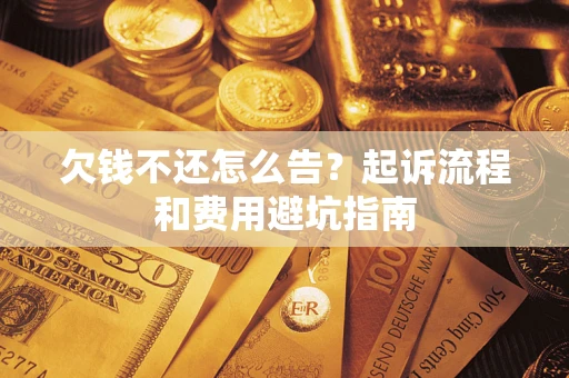 北京欠钱不还怎么告？起诉流程和费用避坑指南