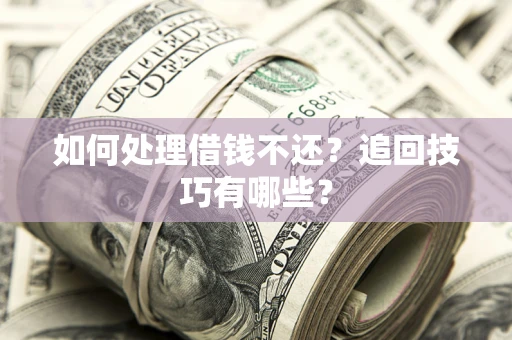 北京如何处理借钱不还？追回技巧有哪些？