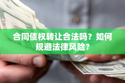 北京合同债权转让合法吗？如何规避法律风险？