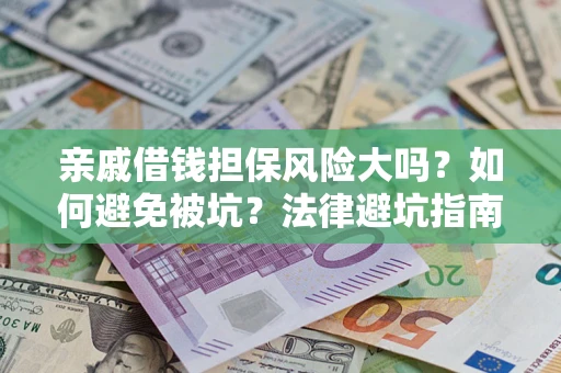 北京亲戚借钱担保风险大吗？如何避免被坑？法律避坑指南