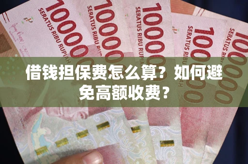 北京借钱担保费怎么算？如何避免高额收费？