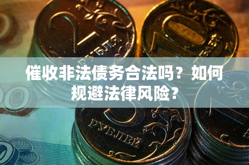 北京催收非法债务合法吗？如何规避法律风险？