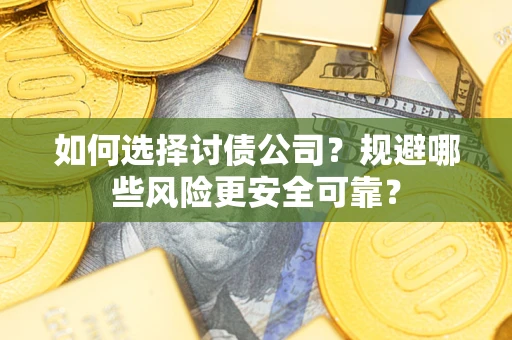 北京如何选择讨债公司？规避哪些风险更安全可靠？