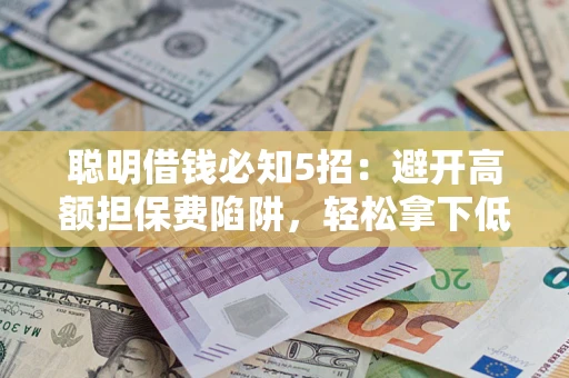 北京聪明借钱必知5招：避开高额担保费陷阱，轻松拿下低息贷款