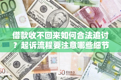 北京借款收不回来如何合法追讨？起诉流程要注意哪些细节？